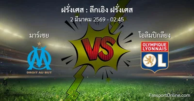 วิเคราะห์บอล ลีกเอิง ฝรั่งเศส ระหว่าง มาร์เซย พบ โอลิมปิกลียง (2 มีนาคม 2569)