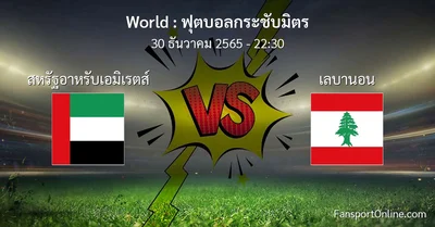 วิเคราะห์บอล ฟุตบอลกระชับมิตร ระหว่าง สหรัฐอาหรับเอมิเรตส์ พบ เลบานอน (30 ธันวาคม 2565)