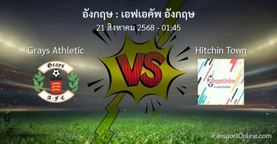 วิเคราะห์บอล เอฟเอคัพ อังกฤษ ระหว่าง Grays Athletic พบ Hitchin Town (21 สิงหาคม 2568)
