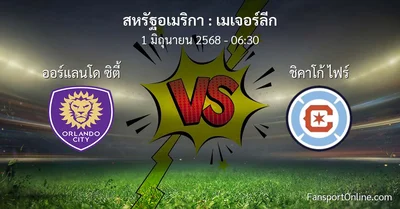 วิเคราะห์บอล เมเจอร์ลีก ระหว่าง ออร์แลนโด ซิตี้ พบ ชิคาโก้ ไฟร์ (1 มิถุนายน 2568)