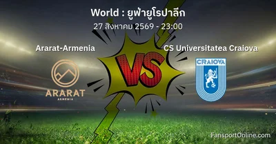 วิเคราะห์บอล ยูฟ่ายูโรปาลีก ระหว่าง Ararat-Armenia พบ CS Universitatea Craiova (27 สิงหาคม 2569)