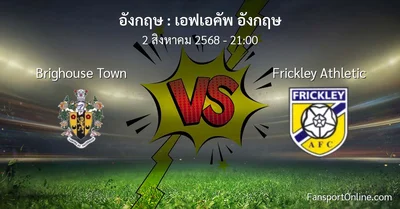 วิเคราะห์บอล เอฟเอคัพ อังกฤษ ระหว่าง Brighouse Town พบ Frickley Athletic (2 สิงหาคม 2568)