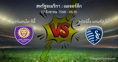 วิเคราะห์บอล เมเจอร์ลีก ระหว่าง ออร์แลนโด ซิตี้ พบ สปอร์ติ้ง แคนซัส ซิตี้ (17 สิงหาคม 2568)