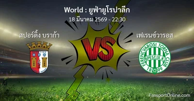 วิเคราะห์บอล ยูฟ่ายูโรปาลีก ระหว่าง สปอร์ติ้ง บราก้า พบ เฟเรนซ์วารอส (18 มีนาคม 2569)