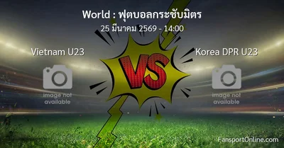 วิเคราะห์บอล ฟุตบอลกระชับมิตร ระหว่าง Vietnam U23 พบ Korea DPR U23 (25 มีนาคม 2569)