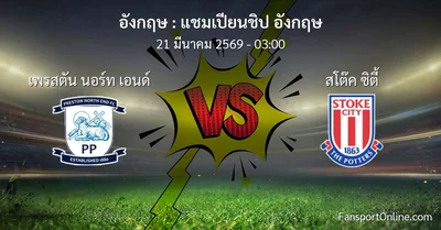 วิเคราะห์บอล แชมเปียนชิป อังกฤษ ระหว่าง เพรสตัน นอร์ท เอนด์ พบ สโต๊ค ซิตี้ (21 มีนาคม 2569)