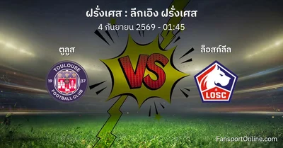 วิเคราะห์บอล ลีกเอิง ฝรั่งเศส ระหว่าง ตูลูส พบ ล็อสก์ลีล (4 กันยายน 2569)