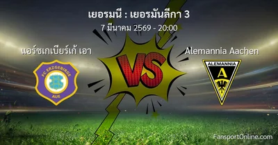 วิเคราะห์บอล เยอรมันลีกา 3 ระหว่าง แอร์ซเกเบียร์เก้ เอา พบ Alemannia Aachen (7 มีนาคม 2569)