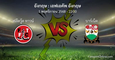 วิเคราะห์บอล เอฟเอคัพ อังกฤษ ระหว่าง ฟลีตวู้ด ทาวน์ พบ บาร์เน็ต (1 พฤศจิกายน 2568)
