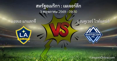 วิเคราะห์บอล เมเจอร์ลีก ระหว่าง แอลเอ แกแลกซี พบ แวนคูเวอร์ ไวท์แคปส์ (3 พฤษภาคม 2569)