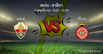 วิเคราะห์บอล ลาลิกา ระหว่าง เอลเช่ พบ คิโรน่า (9 พฤศจิกายน 2565)