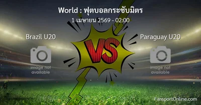 วิเคราะห์บอล ฟุตบอลกระชับมิตร ระหว่าง Brazil U20 พบ Paraguay U20 (1 เมษายน 2569)