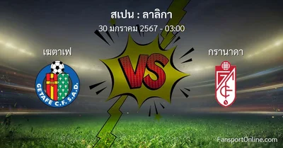 วิเคราะห์บอล ลาลิกา ระหว่าง เฆตาเฟ พบ กรานาดา (30 มกราคม 2567)