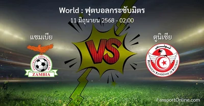 วิเคราะห์บอล ฟุตบอลกระชับมิตร ระหว่าง แซมเบีย พบ ตูนิเซีย (11 มิถุนายน 2568)