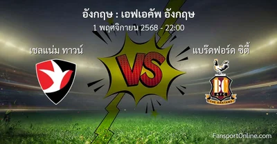 วิเคราะห์บอล เอฟเอคัพ อังกฤษ ระหว่าง เชลแน่ม ทาวน์ พบ แบร๊ดฟอร์ด ซิตี้ (1 พฤศจิกายน 2568)