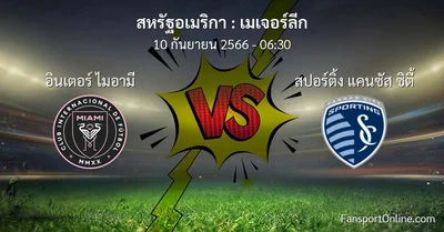 วิเคราะห์บอล เมเจอร์ลีก ระหว่าง อินเตอร์ ไมอามี พบ สปอร์ติ้ง แคนซัส ซิตี้ (10 กันยายน 2566)