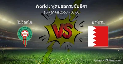 วิเคราะห์บอล ฟุตบอลกระชับมิตร ระหว่าง โมร็อกโก พบ บาห์เรน (10 ตุลาคม 2568)