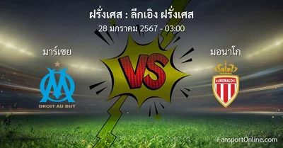 วิเคราะห์บอล ลีกเอิง ฝรั่งเศส ระหว่าง มาร์เซย พบ มอนาโก (28 มกราคม 2567)