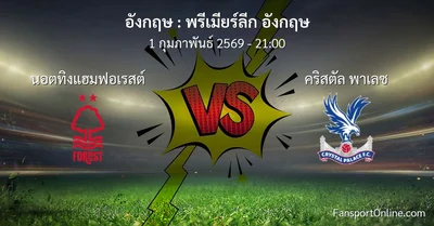 วิเคราะห์บอล พรีเมียร์ลีก อังกฤษ ระหว่าง นอตทิงแฮมฟอเรสต์ พบ คริสตัล พาเลซ (1 กุมภาพันธ์ 2569)