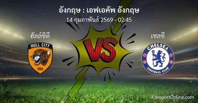 วิเคราะห์บอล เอฟเอคัพ อังกฤษ ระหว่าง ฮัลล์ซิตี พบ เชลซี (14 กุมภาพันธ์ 2569)