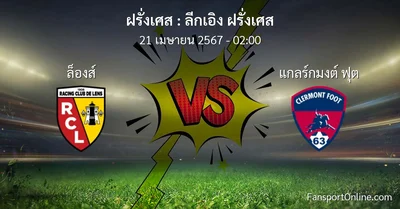 วิเคราะห์บอล ลีกเอิง ฝรั่งเศส ระหว่าง ล็องส์ พบ แกลร์กมงต์ ฟุต (21 เมษายน 2567)