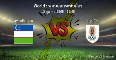 วิเคราะห์บอล ฟุตบอลกระชับมิตร ระหว่าง อุซเบกิสถาน พบ อุรุกวัย (13 ตุลาคม 2568)