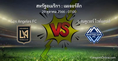วิเคราะห์บอล เมเจอร์ลีก ระหว่าง Los Angeles FC พบ แวนคูเวอร์ ไวท์แคปส์ (29 ตุลาคม 2566)