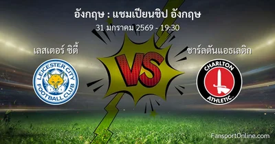 วิเคราะห์บอล แชมเปียนชิป อังกฤษ ระหว่าง เลสเตอร์ ซิตี้ พบ ชาร์ลตันแอธเลติก (31 มกราคม 2569)