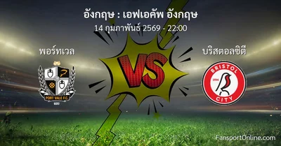 วิเคราะห์บอล เอฟเอคัพ อังกฤษ ระหว่าง พอร์ทเวล พบ บริสตอลซิตี (14 กุมภาพันธ์ 2569)