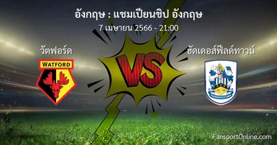 วิเคราะห์บอล แชมเปียนชิป อังกฤษ ระหว่าง วัตฟอร์ด พบ ฮัดเดอส์ฟีลด์ทาวน์ (7 เมษายน 2566)