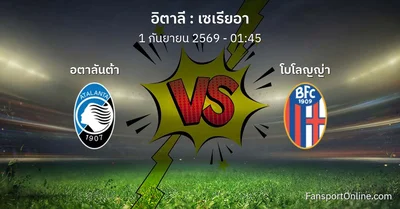 วิเคราะห์บอล เซเรียอา ระหว่าง อตาลันต้า พบ โบโลญญ่า (1 กันยายน 2569)