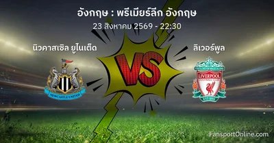 วิเคราะห์บอล พรีเมียร์ลีก อังกฤษ ระหว่าง นิวคาสเซิล ยูไนเต็ด พบ ลิเวอร์พูล (23 สิงหาคม 2569)