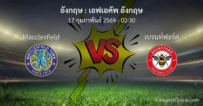 วิเคราะห์บอล เอฟเอคัพ อังกฤษ ระหว่าง Macclesfield พบ เบรนท์ฟอร์ด (17 กุมภาพันธ์ 2569)