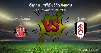 วิเคราะห์บอล พรีเมียร์ลีก อังกฤษ ระหว่าง ซันเดอร์แลนด์ พบ ฟูแล่ม (22 กุมภาพันธ์ 2569)