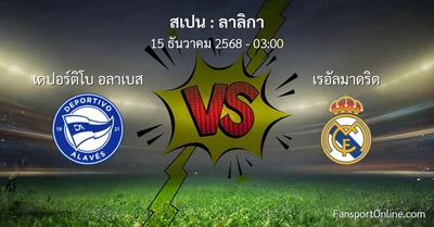 วิเคราะห์บอล ลาลิกา ระหว่าง เดปอร์ติโบ อลาเบส พบ เรอัลมาดริด (15 ธันวาคม 2568)