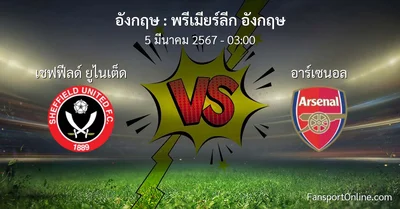 วิเคราะห์บอล พรีเมียร์ลีก อังกฤษ ระหว่าง เชฟฟีลด์ ยูไนเต็ด พบ อาร์เซนอล (5 มีนาคม 2567)