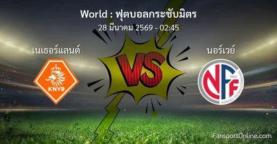 วิเคราะห์บอล ฟุตบอลกระชับมิตร ระหว่าง เนเธอร์แลนด์ พบ นอร์เวย์ (28 มีนาคม 2569)