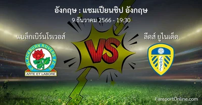 วิเคราะห์บอล แชมเปียนชิป อังกฤษ ระหว่าง แบล็กเบิร์นโรเวอส์ พบ ลีดส์ ยูไนเต็ด (9 ธันวาคม 2566)