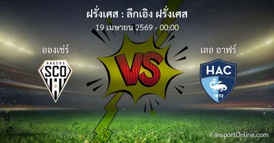 วิเคราะห์บอล ลีกเอิง ฝรั่งเศส ระหว่าง อองเช่ร์ พบ เลอ อาฟร์ (19 เมษายน 2569)
