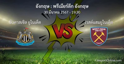 วิเคราะห์บอล พรีเมียร์ลีก อังกฤษ ระหว่าง นิวคาสเซิล ยูไนเต็ด พบ เวสต์แฮมยูไนเต็ด (30 มีนาคม 2567)
