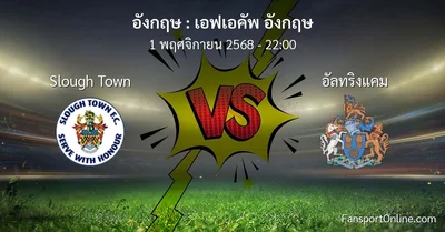 วิเคราะห์บอล เอฟเอคัพ อังกฤษ ระหว่าง Slough Town พบ อัลทริงแคม (1 พฤศจิกายน 2568)