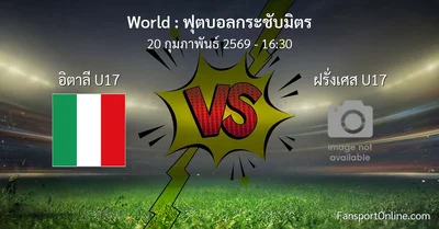 วิเคราะห์บอล ฟุตบอลกระชับมิตร ระหว่าง อิตาลี U17 พบ ฝรั่งเศส U17 (20 กุมภาพันธ์ 2569)