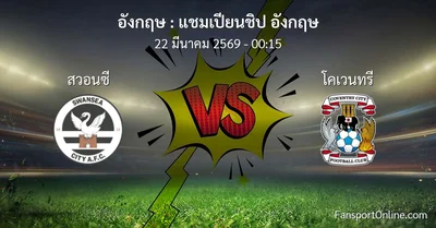 วิเคราะห์บอล แชมเปียนชิป อังกฤษ ระหว่าง สวอนซี พบ โคเวนทรี (22 มีนาคม 2569)