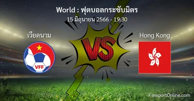 วิเคราะห์บอล ฟุตบอลกระชับมิตร ระหว่าง เวียดนาม พบ Hong Kong (15 มิถุนายน 2566)