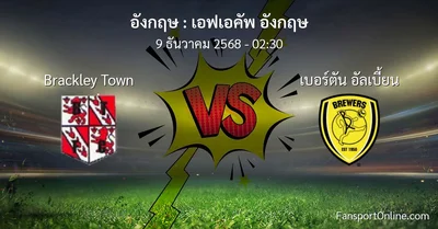 วิเคราะห์บอล เอฟเอคัพ อังกฤษ ระหว่าง Brackley Town พบ เบอร์ตัน อัลเบี้ยน (9 ธันวาคม 2568)