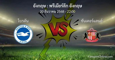 วิเคราะห์บอล พรีเมียร์ลีก อังกฤษ ระหว่าง ไบรตัน พบ ซันเดอร์แลนด์ (20 ธันวาคม 2568)