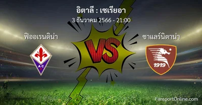 วิเคราะห์บอล เซเรียอา ระหว่าง ฟิออเรนติน่า พบ ซาแลร์นิตาน่า (3 ธันวาคม 2566)