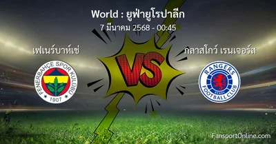วิเคราะห์บอล ยูฟ่ายูโรปาลีก ระหว่าง เฟเนร์บาห์เช่ พบ กลาสโกว์ เรนเจอร์ส (7 มีนาคม 2568)