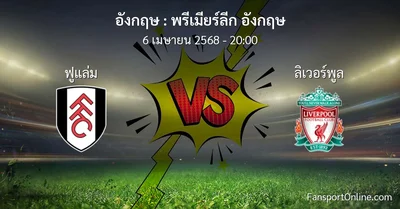 วิเคราะห์บอล พรีเมียร์ลีก อังกฤษ ระหว่าง ฟูแล่ม พบ ลิเวอร์พูล (6 เมษายน 2568)