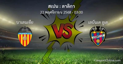 วิเคราะห์บอล ลาลิกา ระหว่าง บาเลนเซีย พบ เลบันเต อูเด (22 พฤศจิกายน 2568)
